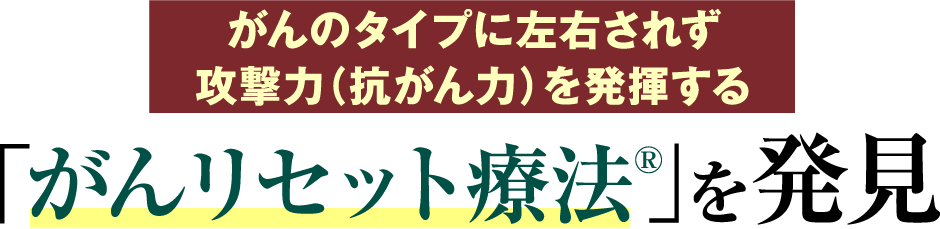 がんのタイプを選ばず勢いを抑える「がんリセット療法」を発見